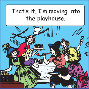 That's it. I'm moving into the playhouse.