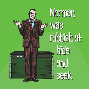 Norman was rubbish at hide and seek